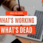 SEO in 2025: What’s Working and What’s Dead?